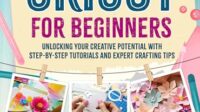 Crafting with Cricut: Unlocking Your Creative Potential