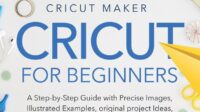Cricut for Beginners: Getting Started with Confidence