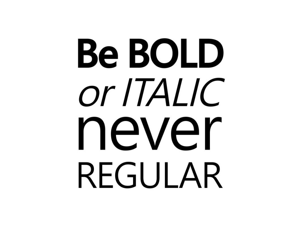 Be Bold or Italic Never Regular