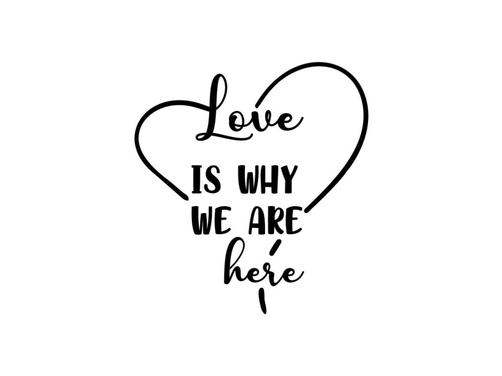 Love is why we are here SVG cut file