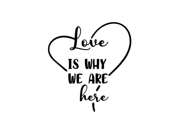 Love is why we are here SVG cut file