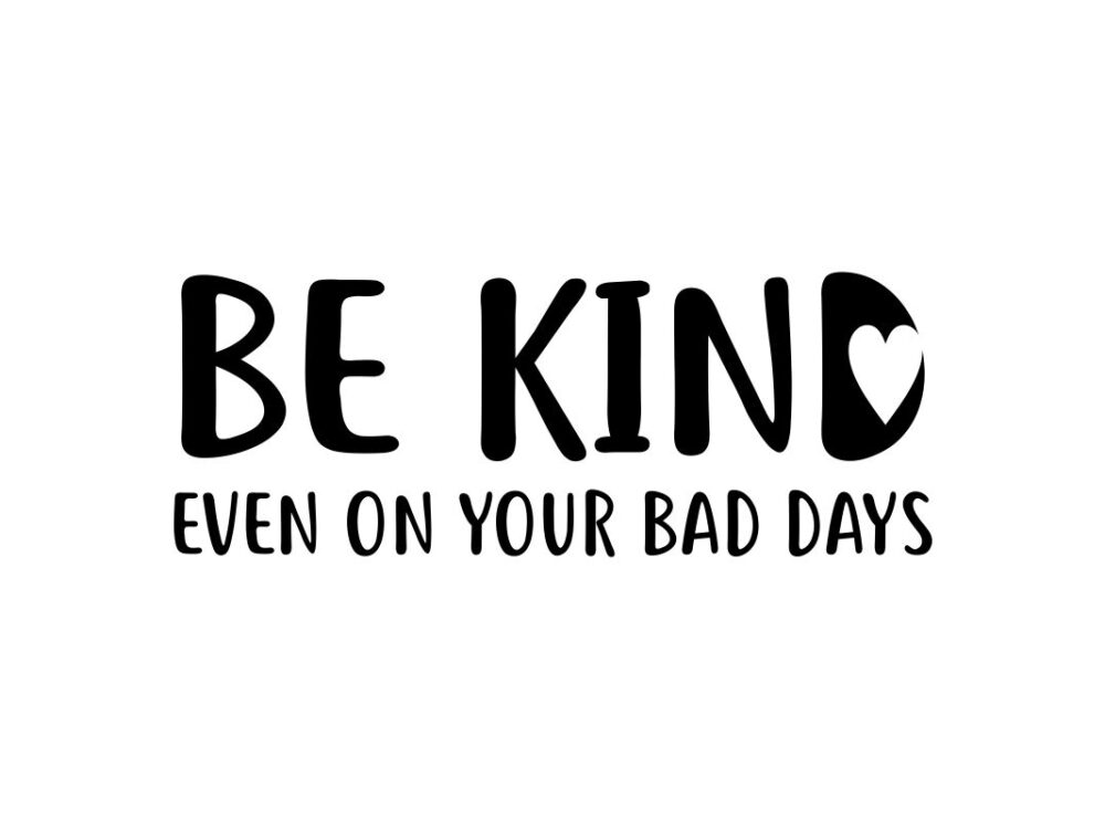 Be Kind Even On Your Bad Days SVG File