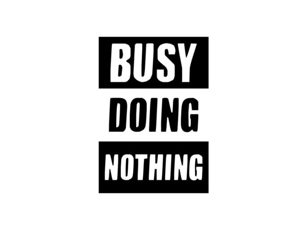 Busy Doing Nothing Quote SVG File