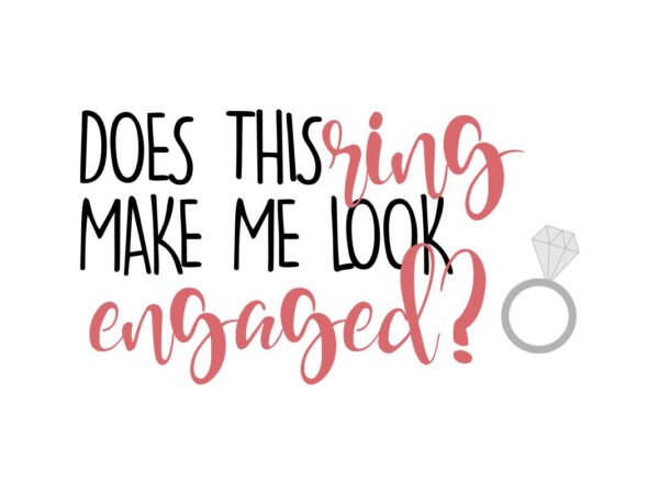 Does This Ring Make Me Look Engaged Quotes SVG File