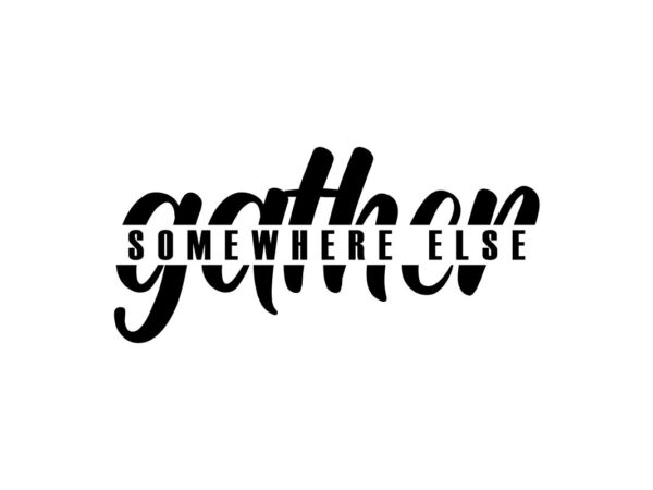 Gather Somewhere Else Quote SVG File