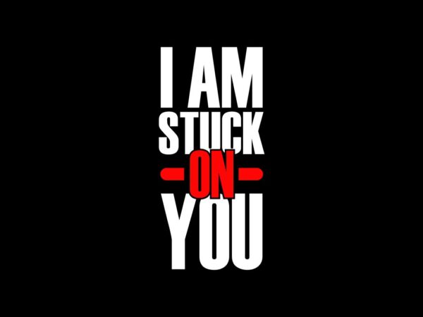 I Am Stuck On You Quote SVG File