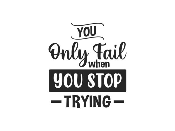 You Only Fail When You Stop Trying Quote SVG File