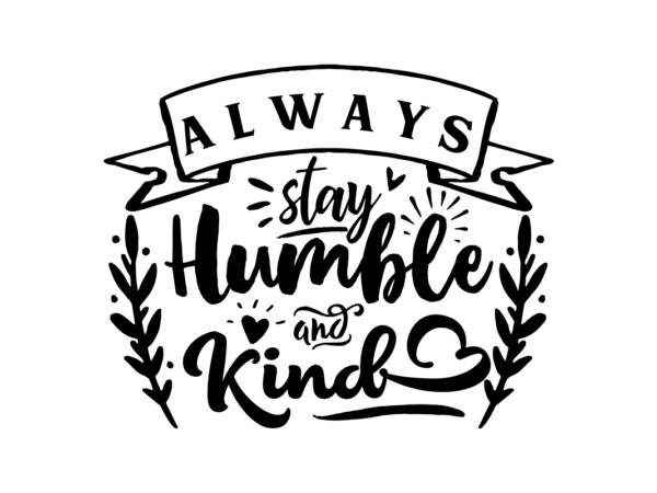 Always Stay Humble and Kind SVG Quote File