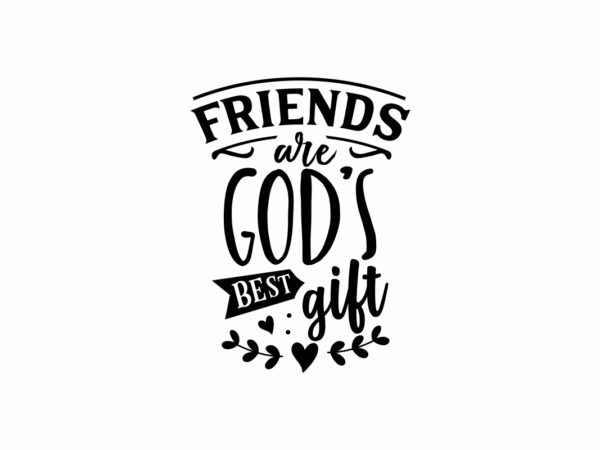 Friends Are Gods Best Gift