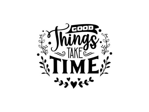 Good Things Take Time