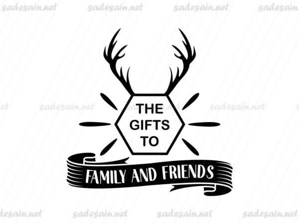 The Gifts To Family and Friends SVG Silhouette File