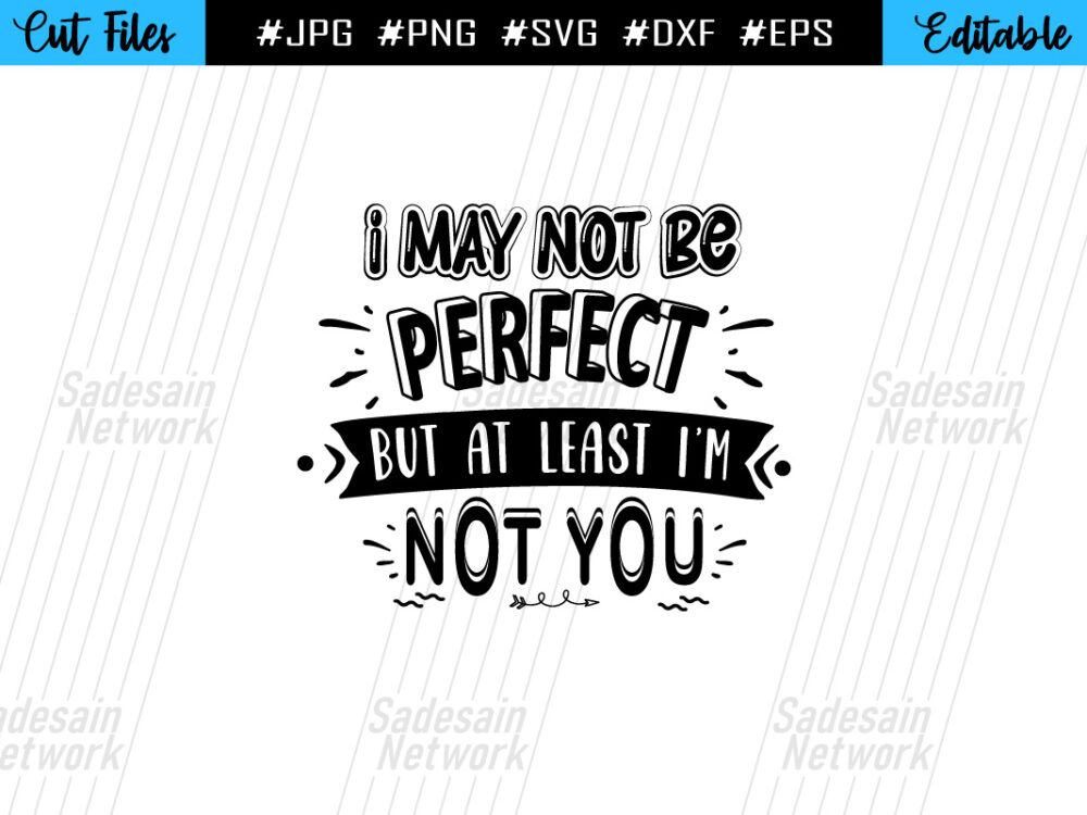 I may not be perfect but at least i m not you SVG CUT File